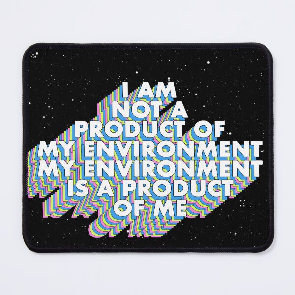 Item preview, I AM NOT A PRODUCT OF MY ENVIRONMENT, MY ENVIRONMENT IS A PRODUCT OF ME designed and sold by The Turbulent Architect.