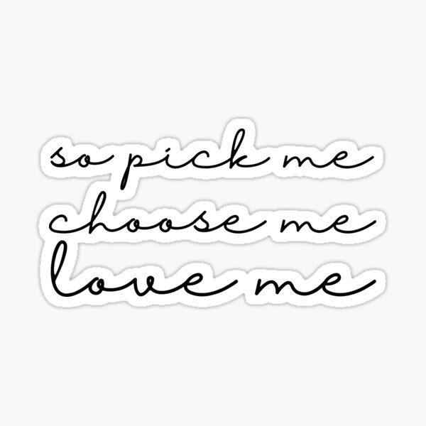 So Pick Me Choose Me Love Me Sticker By Isabellanhalili Redbubble