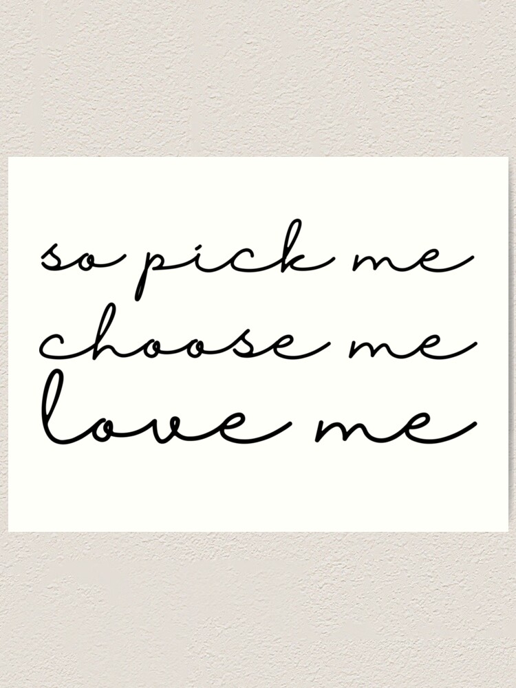 So Pick Me Choose Me Love Me Art Print By Isabellanhalili Redbubble