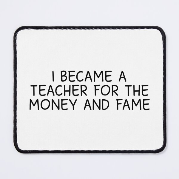 Item preview, I became a teacher for the money and fame designed and sold by designing01Ar3.