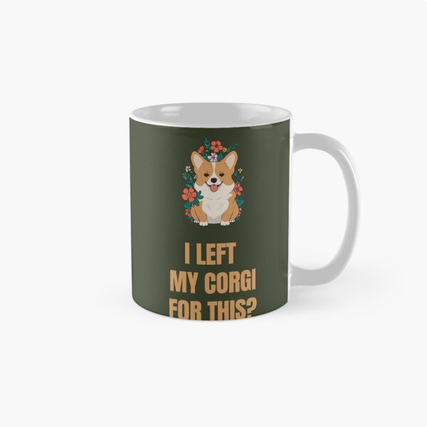 Item preview, I Left My Corgi for This? designed and sold by La Loca.