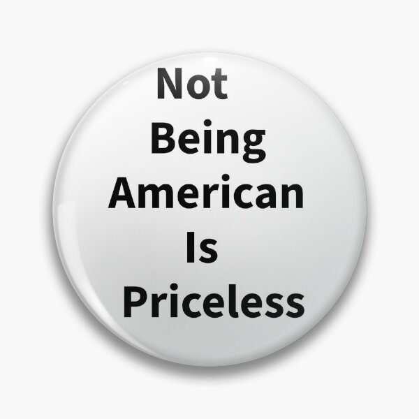 Item preview, Not being American is priceless  designed and sold by PopandPolitics.