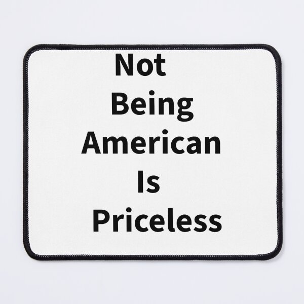 Item preview, Not being American is priceless designed and sold by PopandPolitics.