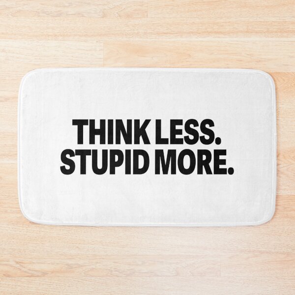 Item preview, THINK LESS. STUPID MORE. designed and sold by SuperMrStylo.