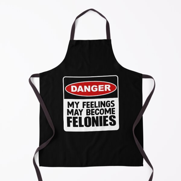 Item preview, Danger – My Feelings May Become Felonies – A Warning with Attitude designed and sold by MemeBullies.