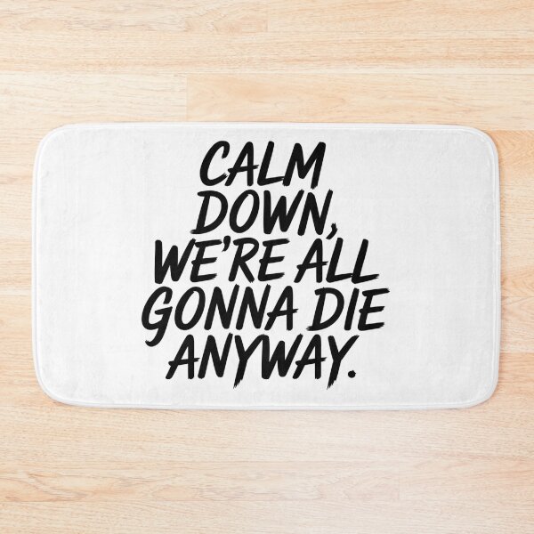 Item preview, Calm Down, We're All Gonna Die Anyway designed and sold by Ink And Inspire.