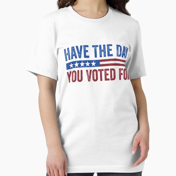 Item preview, Have The Day You Voted For - Political Humor Patriotic Retro Vintage designed and sold by ChicTeeshop.