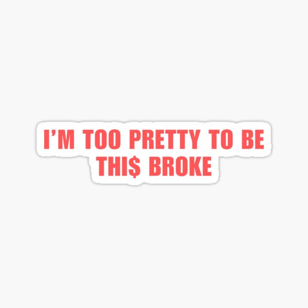Item preview, I'm too pretty to be this broke designed and sold by OasisSide.