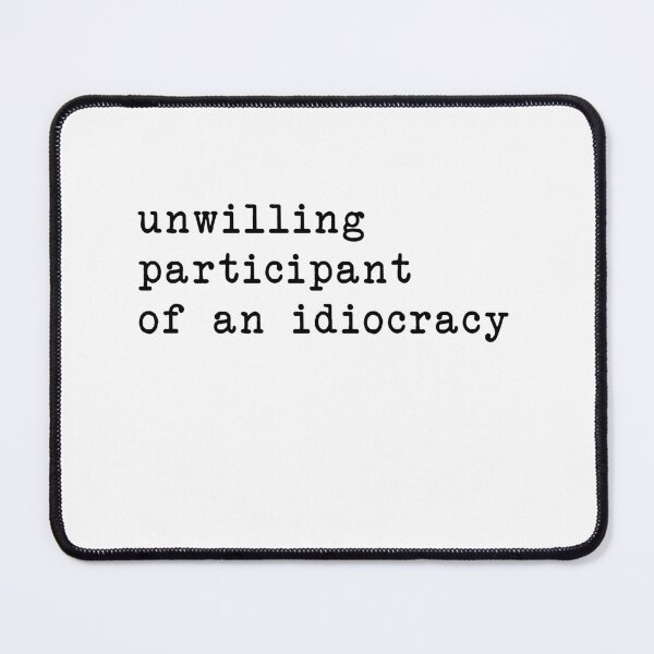 Item preview, Unwilling Participant of an Idiocracy designed and sold by delacerdaan.
