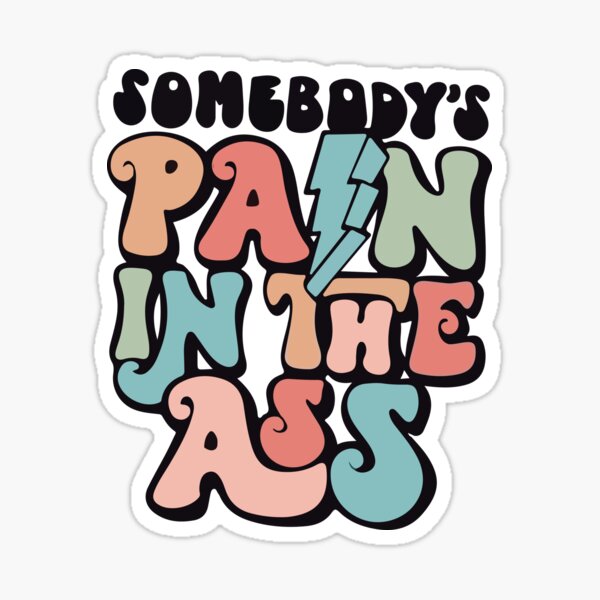 Item preview, Somebody's pain in the ass  designed and sold by BrownHorse90s.