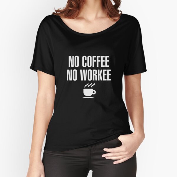 No Coffee No Workee Relaxed Fit T-Shirt