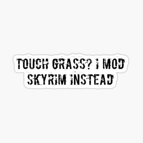 Item preview, Touch grass? I mod Skyrim instead designed and sold by Ninjacatoff.