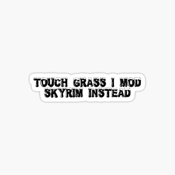 Item preview, Touch grass? I mod Skyrim instead designed and sold by Ninjacatoff.