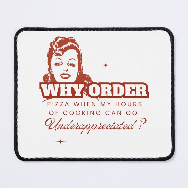 Item preview, Why Order Pizza When my Hours of Cooking can go Underappreciated? designed and sold by Retro-Reverie.