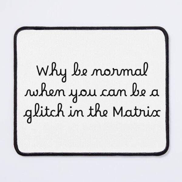 Item preview, Why be normal when you can be a glitch in the Matrix designed and sold by Ninjacatoff.