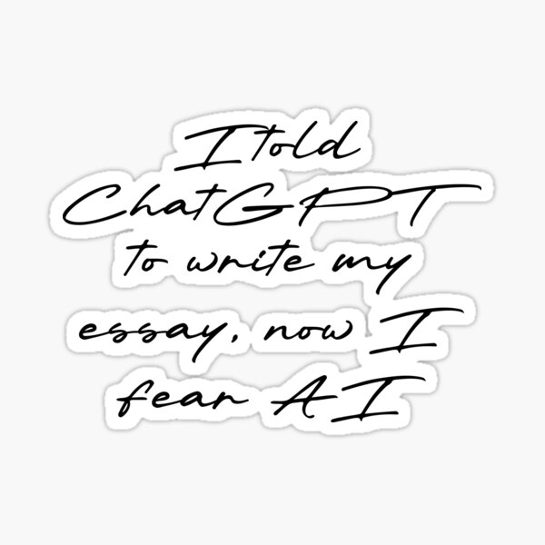 Item preview, I told ChatGPT to write my essay, now I fear AI designed and sold by Ninjacatoff.