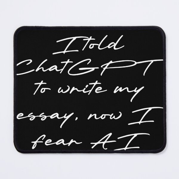 Item preview, I told ChatGPT to write my essay, now I fear AI designed and sold by Ninjacatoff.