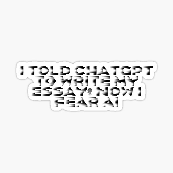 Item preview, I told ChatGPT to write my essay, now I fear AI designed and sold by Ninjacatoff.