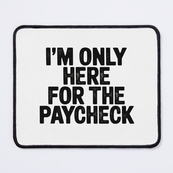 Item preview, I’M ONLY HERE FOR THE PAYCHECK designed and sold by SignumShop.
