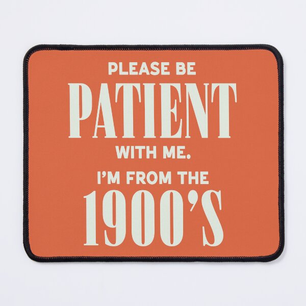 Item preview, Please be Patient, I'm from the 1900s designed and sold by Hey, Lex.