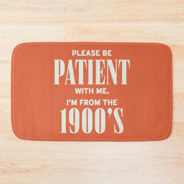 Item preview, Please be Patient, I'm from the 1900s designed and sold by Hey, Lex.