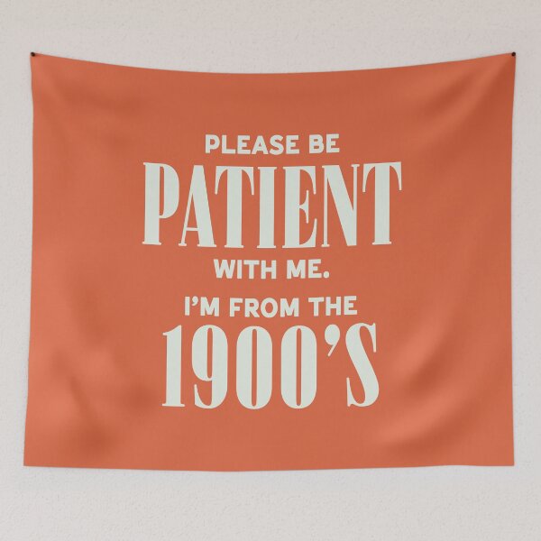 Item preview, Please be Patient, I'm from the 1900s designed and sold by Hey, Lex.