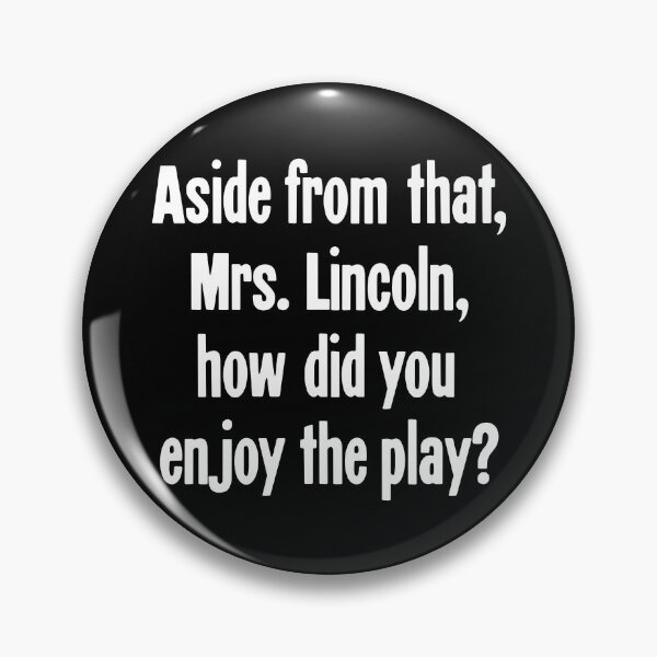 Item preview, Aside From That Mrs. Lincoln, How Did You Enjoy the Play? designed and sold by Good-Looking Corpse.