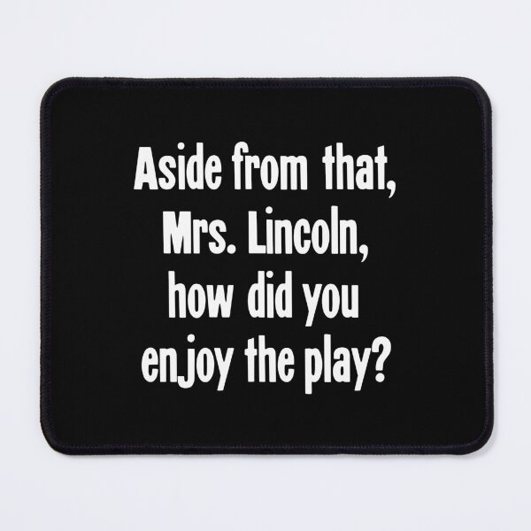 Item preview, Aside From That Mrs. Lincoln, How Did You Enjoy the Play? designed and sold by Good-Looking Corpse.