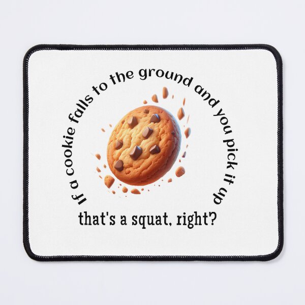Item preview, If a cookie falls to the ground and you pick it up, that's a squat, right? designed and sold by absurditeestore.