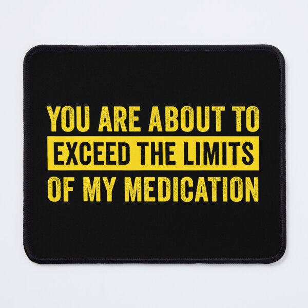 Item preview, You Are About To Exceed The Limits Of My Medication designed and sold by Spaceslafr.