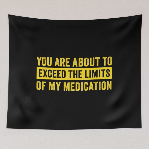 Item preview, You Are About To Exceed The Limits Of My Medication designed and sold by Spaceslafr.