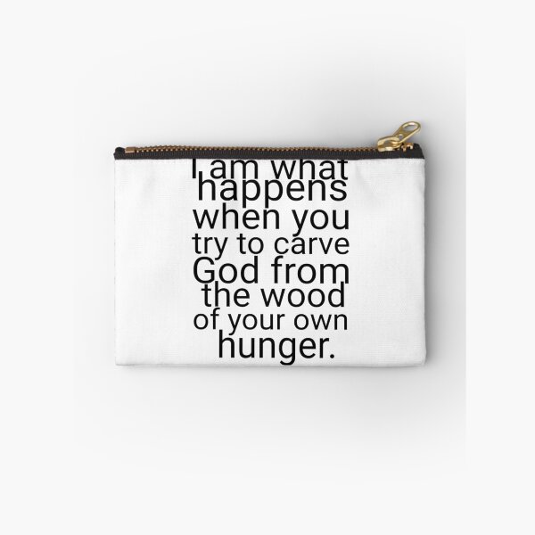 Item preview, I am what happens when you try to carve God from the wood of your own hunger. designed and sold by Rayzilla79.