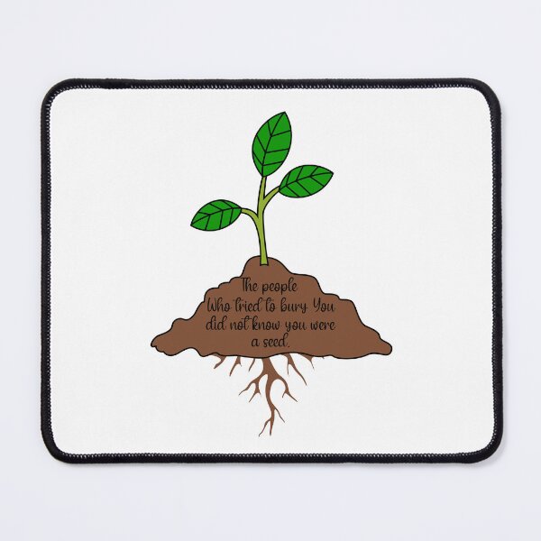 Item preview, THE PEOPLE WHO TRIED TO BURY YOU DID NOT KNOW YOU WERE A SEED designed and sold by Sarcastic Gun.