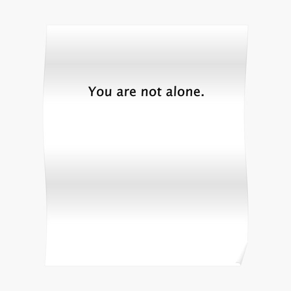 "You are not alone" Poster by CRHerrera Redbubble