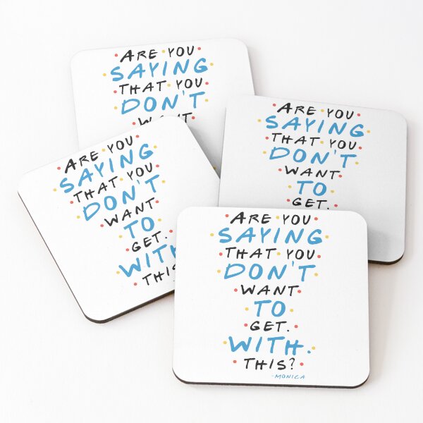 Item preview, Are you saying that you don't want to Get. With. This? -Monica, FRIENDS designed and sold by Sticker Up.