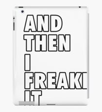 And Then I Freaked It iPad Case/Skin