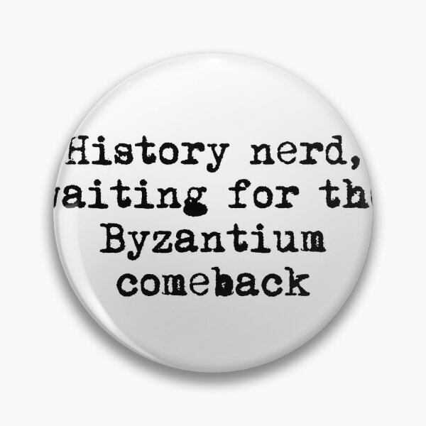 Item preview, History nerd, waiting for the Byzantium comeback designed and sold by Ninjacatoff.
