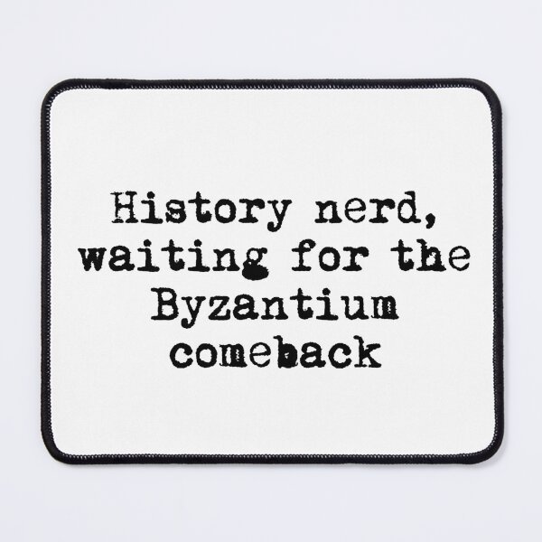 Item preview, History nerd, waiting for the Byzantium comeback designed and sold by Ninjacatoff.
