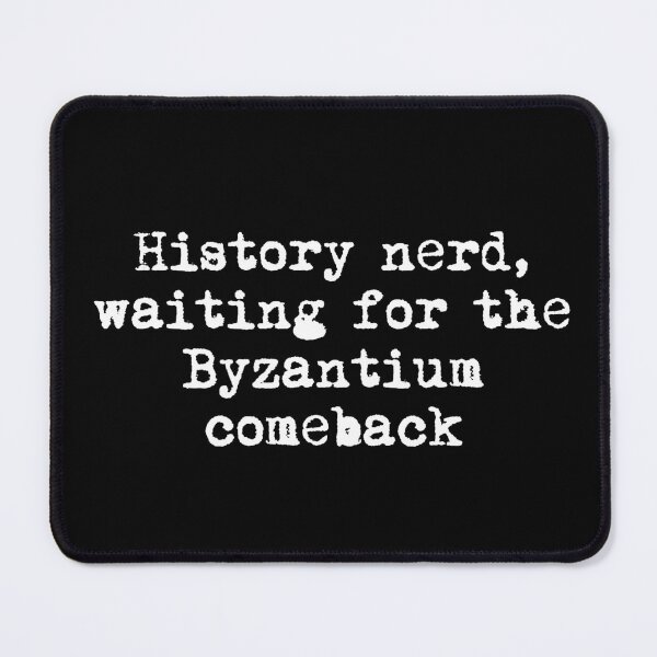 Item preview, History nerd, waiting for the Byzantium comeback designed and sold by Ninjacatoff.