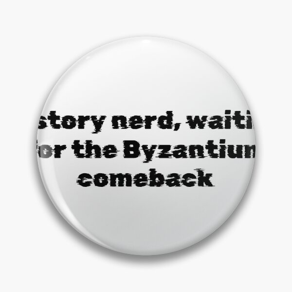Item preview, History nerd, waiting for the Byzantium comeback designed and sold by Ninjacatoff.