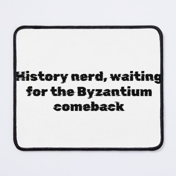 Item preview, History nerd, waiting for the Byzantium comeback designed and sold by Ninjacatoff.