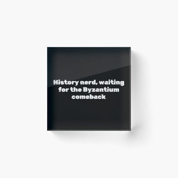 Item preview, History nerd, waiting for the Byzantium comeback designed and sold by Ninjacatoff.