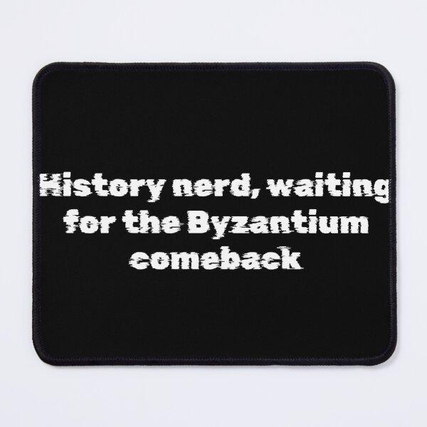 Item preview, History nerd, waiting for the Byzantium comeback designed and sold by Ninjacatoff.
