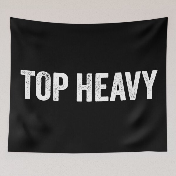 Item preview, Top Heavy - Funny Gift designed and sold by SloganArtist.