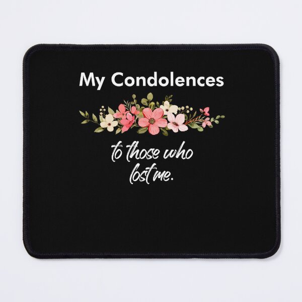 Item preview, My Condolences To Those Who Lost Me Funny Quote designed and sold by Dressed For Duty.