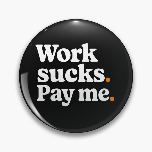 Item preview, WORK SUCKS. PAY ME designed and sold by SignumShop.