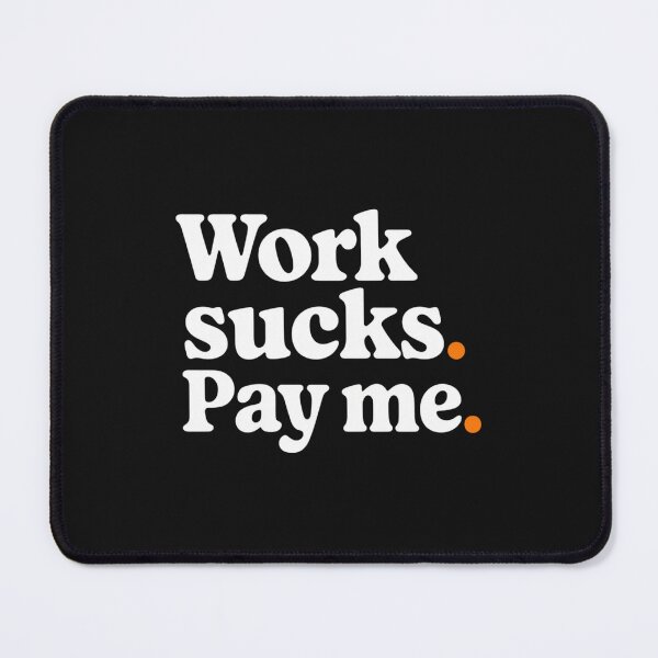 Item preview, WORK SUCKS. PAY ME designed and sold by SignumShop.