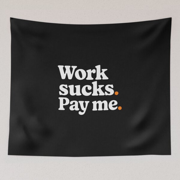 Item preview, WORK SUCKS. PAY ME designed and sold by SignumShop.
