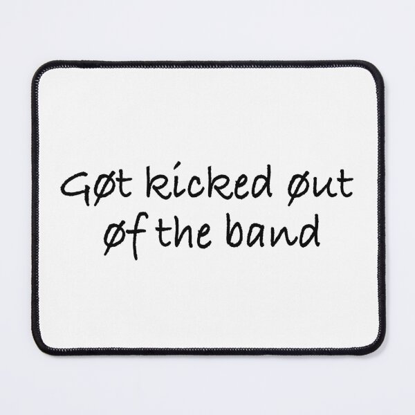 Item preview, Go kicked out of the band designed and sold by Mysterious Goose .