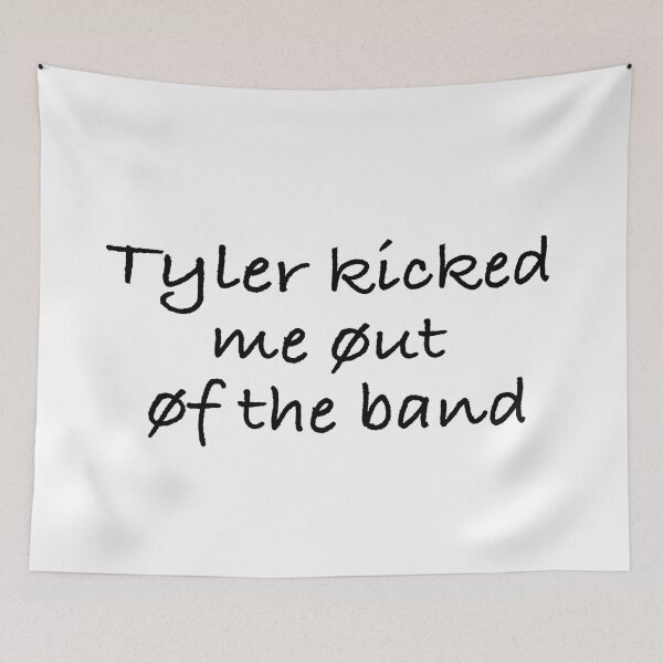 Item preview, Tyler kicked me out of the band designed and sold by Mysterious Goose .